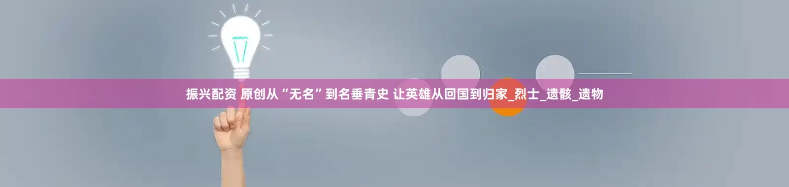 振兴配资 原创从“无名”到名垂青史 让英雄从回国到归家_烈士_遗骸_遗物