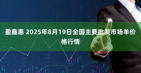 盈鑫惠 2025年8月19日全国主要批发市场羊价格行情