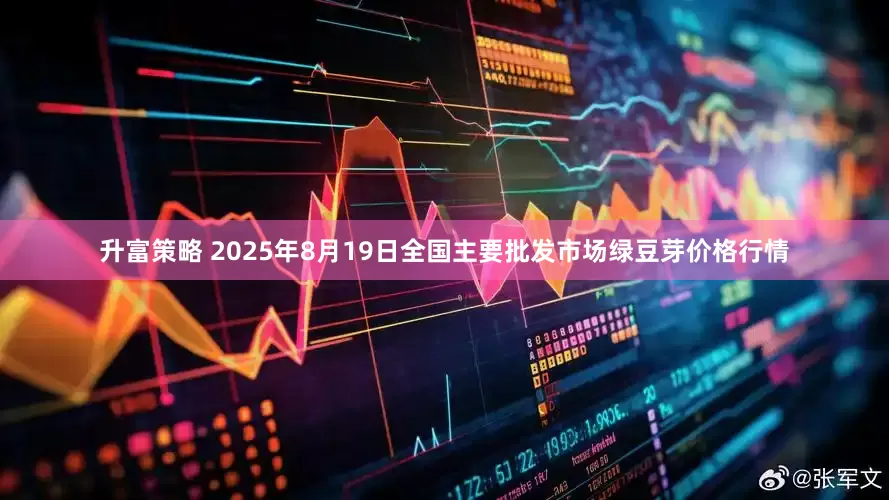 升富策略 2025年8月19日全国主要批发市场绿豆芽价格行情