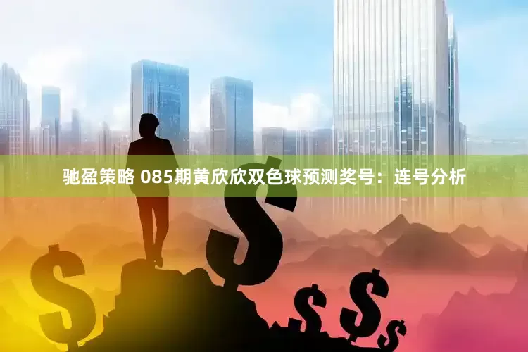 驰盈策略 085期黄欣欣双色球预测奖号：连号分析
